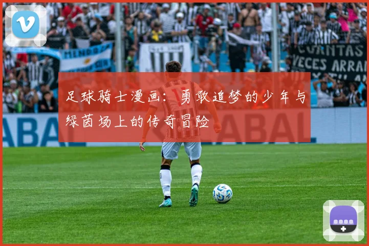足球骑士漫画：勇敢追梦的少年与绿茵场上的传奇冒险
